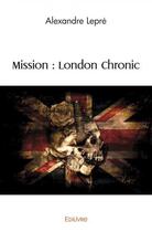 Couverture du livre « Mission : london chronic » de Alexandre Lepre aux éditions Edilivre