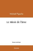 Couverture du livre « Le miroir de l'ame » de Pigache Michael aux éditions Edilivre