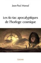 Couverture du livre « Les tic tac apocalyptiques de l'horloge cosmique » de Jean-Paul Marsal aux éditions Edilivre