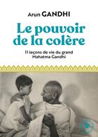 Couverture du livre « Le pouvoir de la colère ; 11 leçons de vie du grand Mahatma Gandhi » de Arun Gandhi aux éditions Marabout