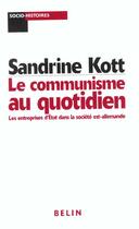 Couverture du livre « Le communisme au quotidien - les entreprises d'etat dans la societe est-allemande » de Sandrine Kott aux éditions Belin