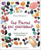 Couverture du livre « Ces pierres qui soulagent ; guide pratique de lithothérapie » de Philip Permutt aux éditions Courrier Du Livre