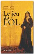 Couverture du livre « Le jeu du Fol » de Monique Demagny aux éditions Jc Lattes