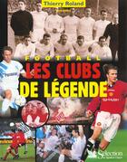 Couverture du livre « Football ; les clubs de legende » de Thierry Roland aux éditions Selection Du Reader's Digest