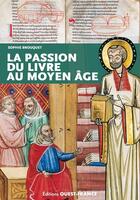 Couverture du livre « La passion du livre au Moyen Âge » de Sophie Cassagnes-Brouquet aux éditions Ouest France