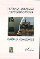 Couverture du livre « La santé, indicateur d'Environnements ; observer, confronter » de  aux éditions L'harmattan