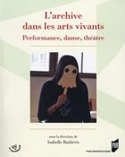 Couverture du livre « L'archive dans les arts vivants ; performance, danse, théâtre » de Isabelle Barberis aux éditions Pu De Rennes