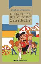 Couverture du livre « Disparition au cirque zanzibulle - le roman » de Delphine Dumouchel aux éditions Sedrap