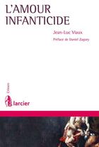 Couverture du livre « L'amour infanticide » de Jean-Luc Viaux aux éditions Éditions Larcier