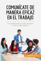 Couverture du livre « Comunicate de manera eficaz en el trabajo : los secretos de la comunicacion en el mundo laboral » de  aux éditions 50minutos.es