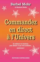 Couverture du livre « Commandez en direct à l'univers ; en utilisants vos émotions pour obtenir ce que vous souhaitez... maintenant ! » de Bärbel Mohr aux éditions Contre-dires