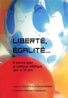 Couverture du livre « Liberté, égalité... ; 6 pièces pour la pratique artistique des 11-14 ans » de  aux éditions Theatrales
