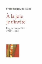 Couverture du livre « Les écrits fondateurs t.2 ; à la joie je t'invite ; fragments inédits 1940-1963 » de Frere Roger aux éditions Presses De Taize