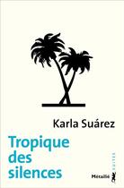 Couverture du livre « Tropique des silences » de Karla Suarez aux éditions Metailie