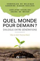 Couverture du livre « Quel monde pour demain ? dialogue entre générations » de Esmeralda De Belgique et Anuna De Wever et Sandrine Dixson-Decleve et Adelaide Charlier aux éditions Luc Pire