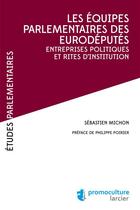 Couverture du livre « Les équipes parlementaires des eurodéputes ; entreprises politiques et rites d'institution » de Sebastien Michon aux éditions Éditions Larcier