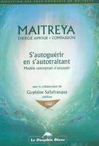 Couverture du livre « Maitreya ; s'autoguérir en s'autotraitant » de Guylaine Sallafranque aux éditions Dauphin Blanc
