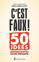Couverture du livre « C'est faux ! 50 idées déconstruites par des spécialistes » de Lamy Guillaume aux éditions Septentrion