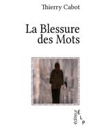 Couverture du livre « La blessure des mots » de Thierry Cabot aux éditions Elp