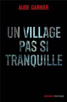 Couverture du livre « Un village pas si tranquille » de Aude Garnier aux éditions Arkane Editions