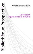 Couverture du livre « La décision ; figures, symboles et mythes » de Anne Marchais-Roubelat aux éditions Apors