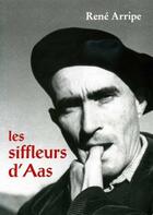 Couverture du livre « Les Siffleurs D'Aas De Rene Arripe » de Rene Arripe aux éditions Arripe