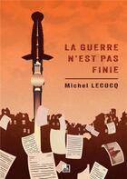 Couverture du livre « La guerre n'est pas finie » de Michel Lecocq aux éditions Lemedition Michel Lecocq