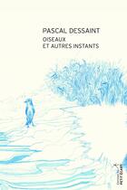 Couverture du livre « Oiseaux et autres instants » de Pascal Dessaint aux éditions Editions Du Petit Ecart