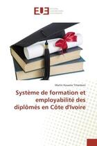 Couverture du livre « Système de formation et employabilité des diplômés en Côte d'Ivoire » de Martin Kouame Tchankoni aux éditions Editions Universitaires Europeennes