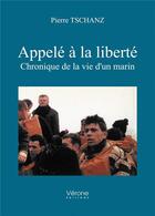 Couverture du livre « Appelé à la liberté ; chronique de la vie d'un marin » de Pierre Tschanz aux éditions Verone