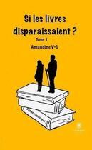 Couverture du livre « Si les livres disparaissaient ? t.1 : danger imminent » de Amandine V-S aux éditions Le Lys Bleu