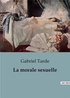 Couverture du livre « La morale sexuelle » de Gabriel Tarde aux éditions Shs Editions