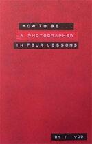 Couverture du livre « How to be a photographer in four lessons » de Thomas Van Den Driessche aux éditions Andre Frere