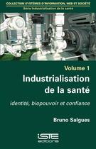 Couverture du livre « Industrialisation de la santé ; identité, biopouvoir et confiance » de Bruno Salgues aux éditions Iste