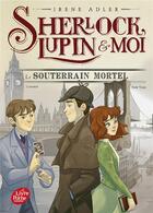 Couverture du livre « Sherlock, Lupin & moi Tome 13 : Le souterrain mortel » de Irene Adler aux éditions Le Livre De Poche Jeunesse