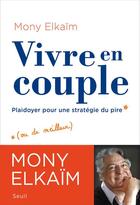 Couverture du livre « Vivre en couple ; plaidoyer pour une stratégie du pire » de Mony Elkaim aux éditions Seuil