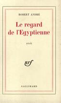 Couverture du livre « Le regard de l'egyptienne » de Andre Robert aux éditions Gallimard