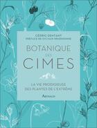 Couverture du livre « Botanique des cimes : la vie prodigieuse des plantes de l'extrême » de Cedric Dentant aux éditions Arthaud