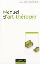 Couverture du livre « Manuel d'art-thérapie (2e édition) » de Annie Boyer-Labrouche aux éditions Dunod
