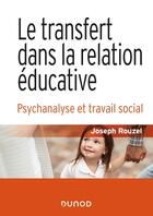 Couverture du livre « Le transfert dans la relation éducative ; psychanalyse et travail social » de Joseph Rouzel aux éditions Dunod