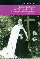 Couverture du livre « L'acte d'offrande de Thérèse de Lisieux a l'amour misecordieux » de Jacques Fau aux éditions Cerf