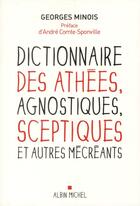 Couverture du livre « Dictionnaire des athées, agnostiques, sceptiques et autres mécréants » de Georges Minois aux éditions Albin Michel