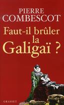 Couverture du livre « Faut-il brûler la galigaï ? » de Pierre Combescot aux éditions Grasset Et Fasquelle