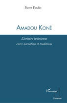 Couverture du livre « Amadou Koné ; l'écriture ivoirienne entre narration et traditions » de Pierre Fandio aux éditions Editions L'harmattan