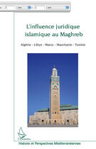 Couverture du livre « L'influence juridique islamique au maghreb - algerie-libye-maroc-mauritanie-tunisie » de Papi Stephane aux éditions Editions L'harmattan