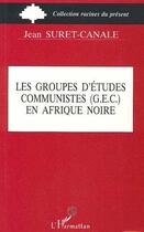 Couverture du livre « Groupes d'études communistes (G.E.C.) en Afrique Noire » de Jean Suret-Canale aux éditions Editions L'harmattan