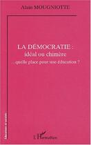 Couverture du livre « La démocratie : idéal ou chimère : ... quelle place pour une éducation ? » de Alain Mougniotte aux éditions Editions L'harmattan