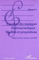 Couverture du livre « L'analyse des musiques electroacoustiques : modeles et propositions » de Stephane Roy aux éditions Editions L'harmattan