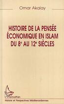 Couverture du livre « HISTOIRE DE LA PENSÉE ÉCONOMIQUE EN ISLAM DU 8e AU 12e SIECLES » de Omar Akalay aux éditions Editions L'harmattan