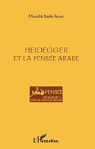 Couverture du livre « Heidegger et la pensée arabe » de Mouchir Basile Aoun aux éditions Editions L'harmattan